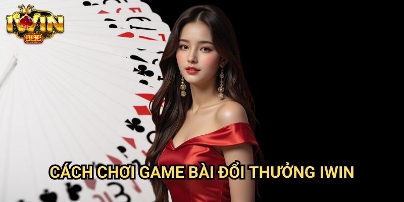 Cách chơi game bài đổi thưởng Iwin: Hướng dẫn kiếm tiền thật từ game bài 1 Cách chơi game bài đổi thưởng Iwin: Hướng dẫn kiếm tiền thật từ game bài