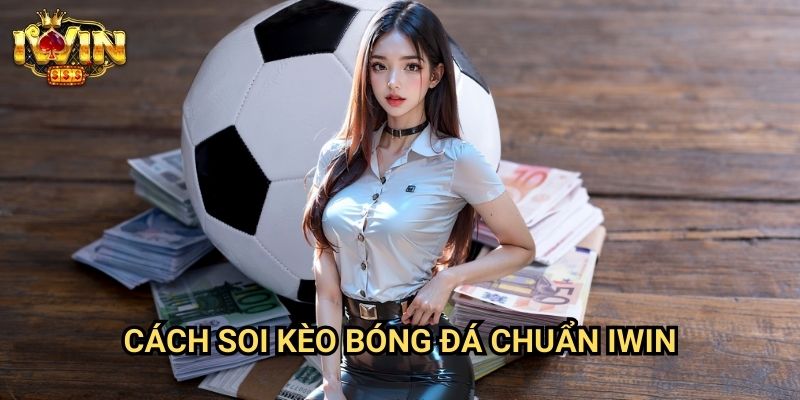 Cách soi kèo bóng đá chuẩn Iwin: Phương pháp dự đoán chính xác từ chuyên gia 1 Cách soi kèo bóng đá chuẩn Iwin: Phương pháp dự đoán chính xác từ chuyên gia