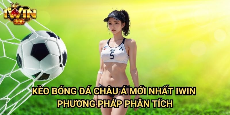 Kèo bóng đá châu Á mới nhất Iwin - Phương pháp phân tích
