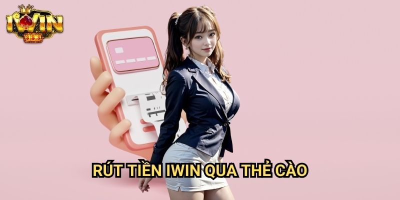 Rút tiền Iwin qua thẻ cào - Giải Pháp Nhận Thưởng Linh Hoạt Nhất 2025