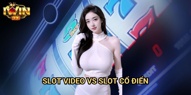 Slot video vs slot cổ điển Iwin: Phân tích ưu nhược điểm để lựa chọn phù hợp 1 Slot video vs slot cổ điển Iwin: Phân tích ưu nhược điểm để lựa chọn phù hợp