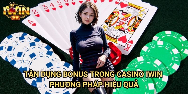 Tận dụng bonus trong casino Iwin - Phương pháp hiệu quả