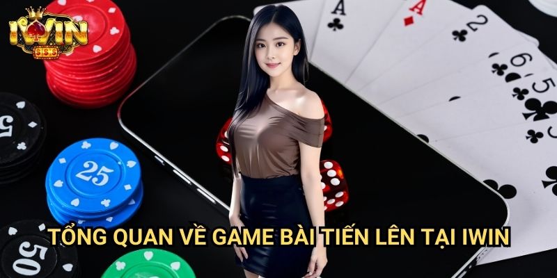 Tổng quan về game bài tiến lên tại Iwin